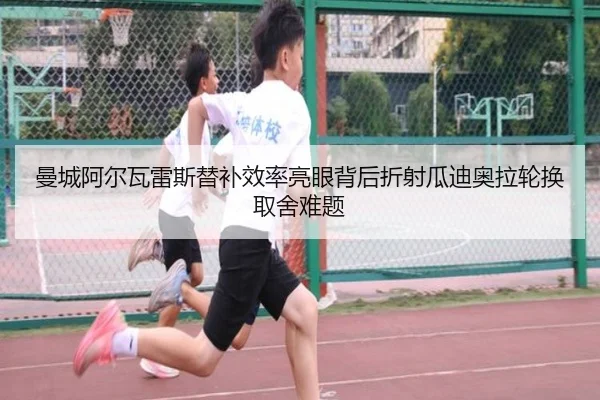曼城阿尔瓦雷斯替补效率亮眼背后折射瓜迪奥拉轮换取舍难题
